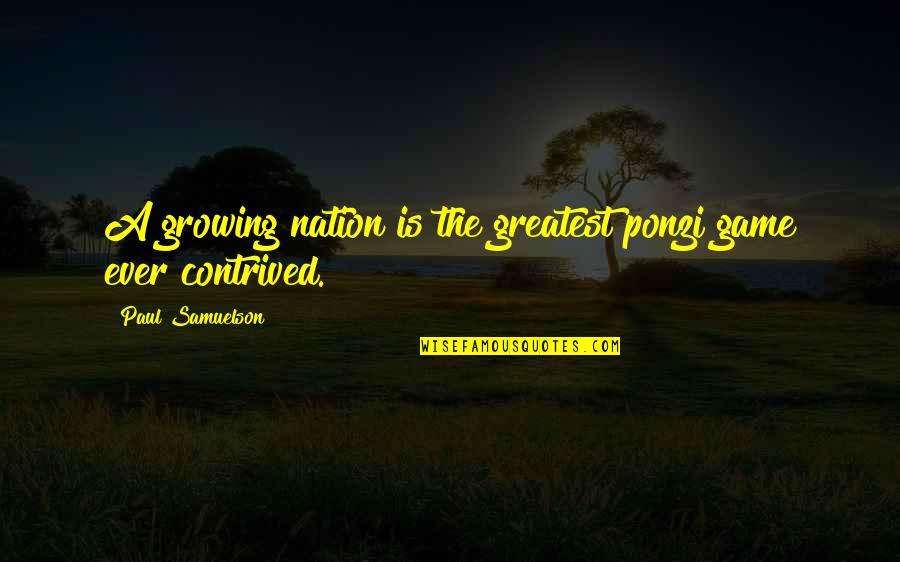 Romances Dyango Quotes By Paul Samuelson: A growing nation is the greatest ponzi game Romances Dyango Quotes By Paul Samuelson: A growing nation is the greatest ponzi game
