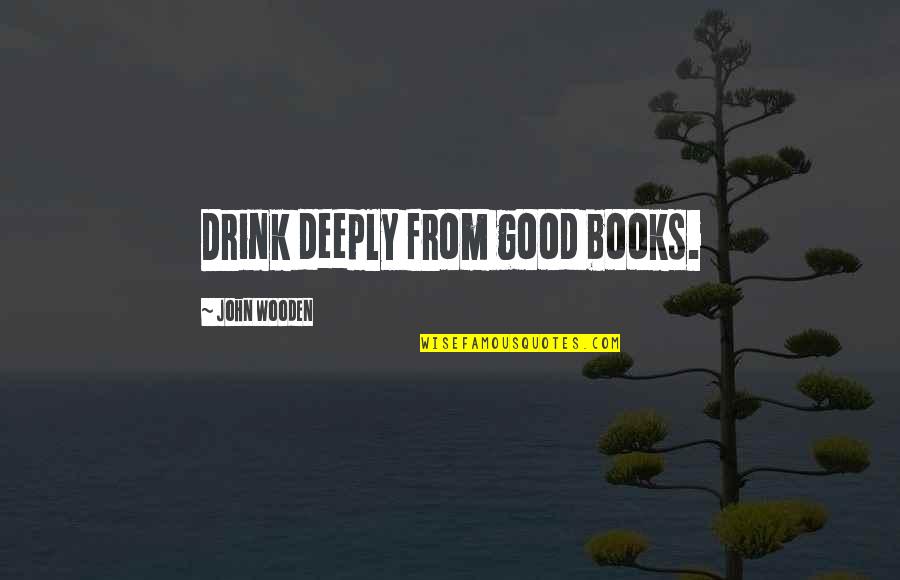 Romanchikova Quotes By John Wooden: Drink deeply from good books.