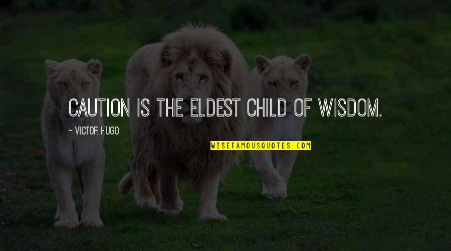Romancing Her Quotes By Victor Hugo: Caution is the eldest child of wisdom.