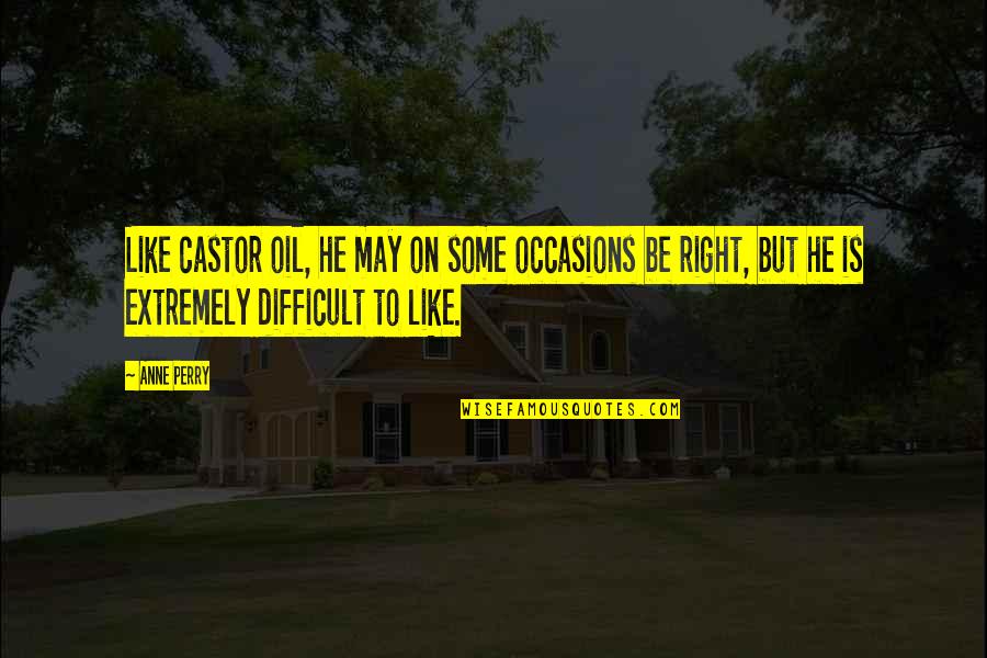 Romancing Quotes By Anne Perry: Like castor oil, he may on some occasions Romancing Quotes By Anne Perry: Like castor oil, he may on some occasions