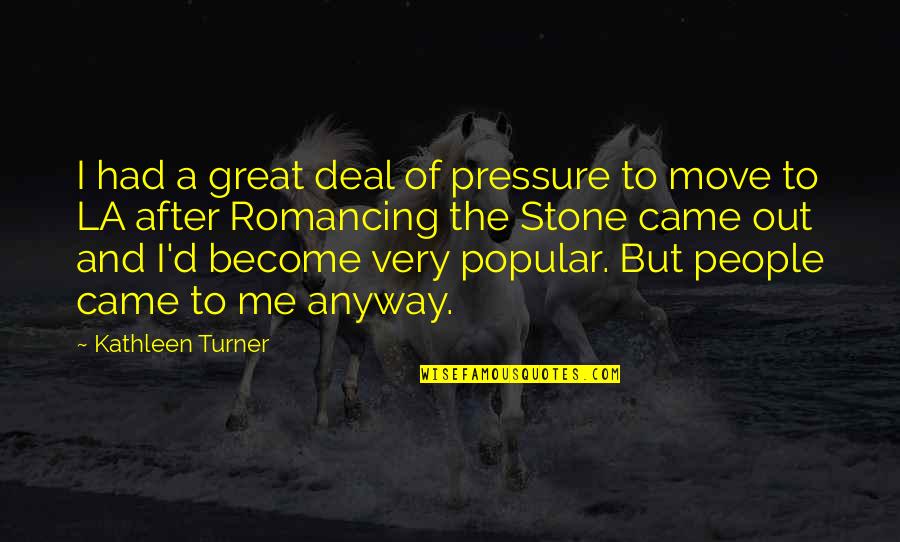 Romancing The Stone Quotes By Kathleen Turner: I had a great deal of pressure to Romancing The Stone Quotes By Kathleen Turner: I had a great deal of pressure to