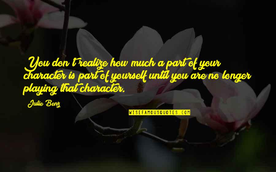 Romancy Quotes By Julie Benz: You don't realize how much a part of Romancy Quotes By Julie Benz: You don't realize how much a part of