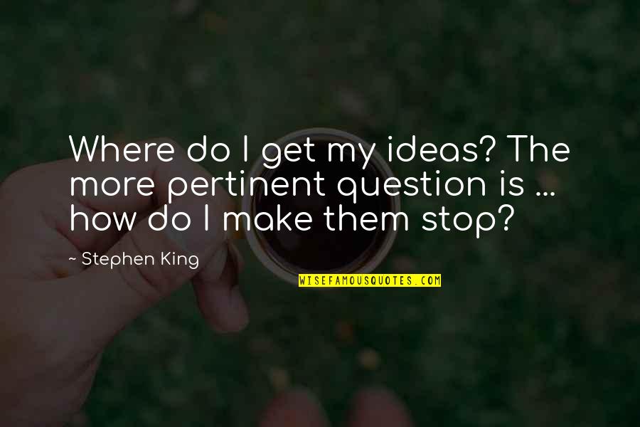 Romand Glasting Quotes By Stephen King: Where do I get my ideas? The more