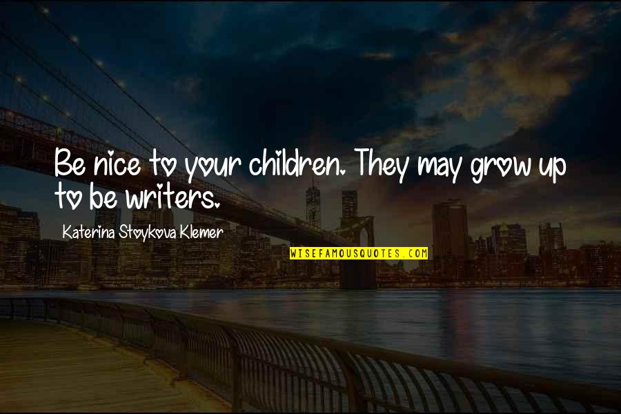 Romandre Stevenson Quotes By Katerina Stoykova Klemer: Be nice to your children. They may grow