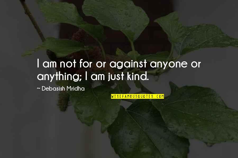 Romanelec Quotes By Debasish Mridha: I am not for or against anyone or