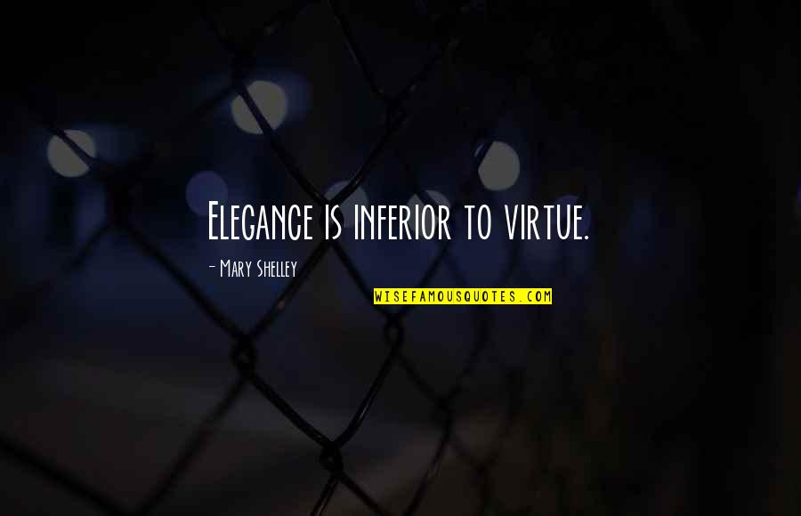 Romanelec Quotes By Mary Shelley: Elegance is inferior to virtue.