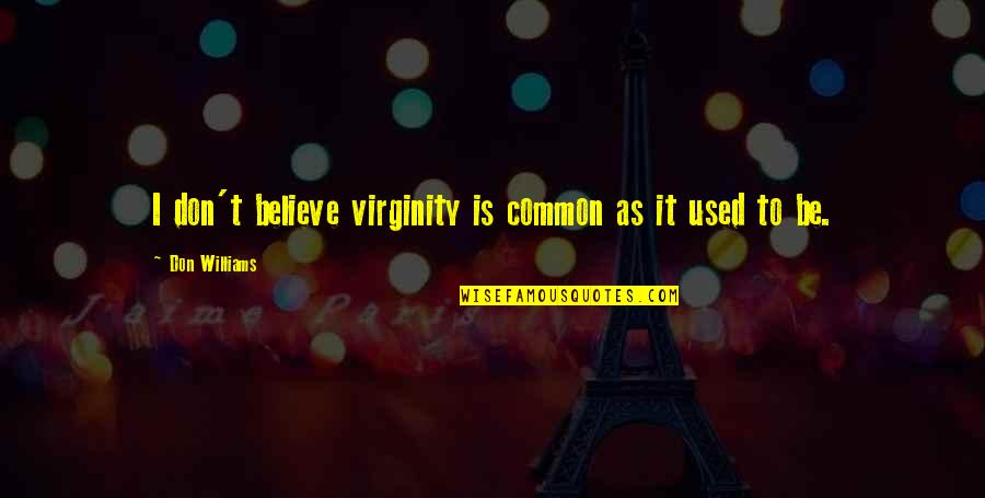 Romanelli And Hughes Quotes By Don Williams: I don't believe virginity is common as it