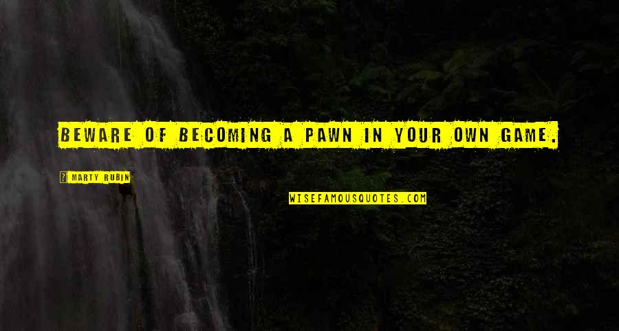 Romanesque Period Quotes By Marty Rubin: Beware of becoming a pawn in your own Romanesque Period Quotes By Marty Rubin: Beware of becoming a pawn in your own