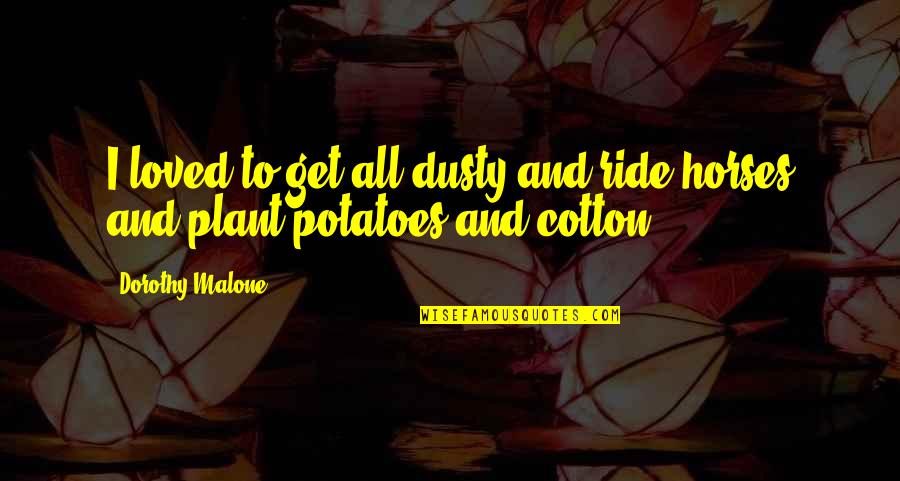 Romanetti Bianco Quotes By Dorothy Malone: I loved to get all dusty and ride