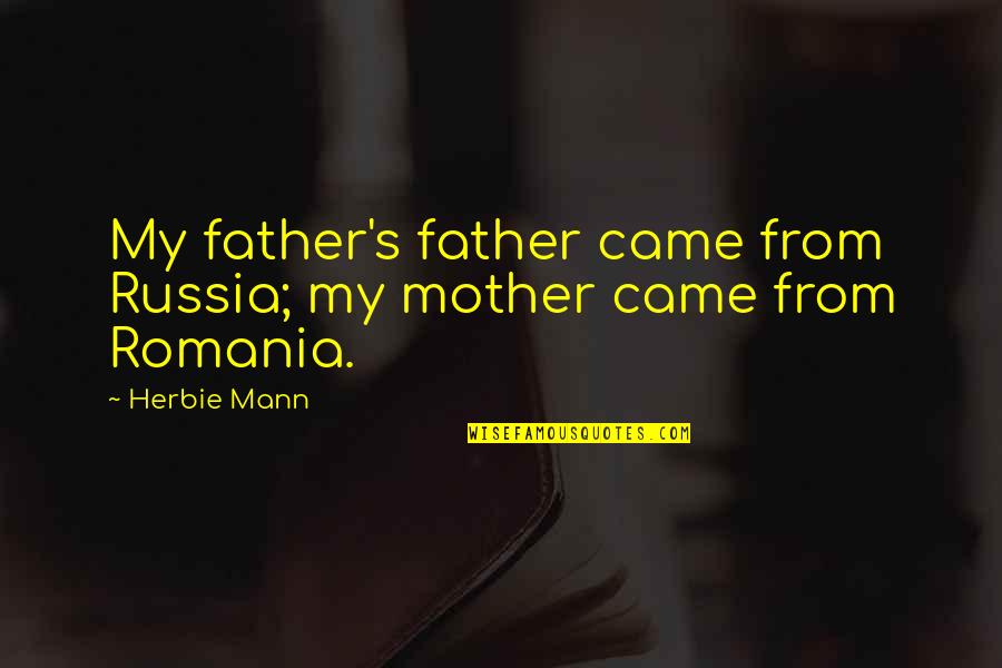 Romania Quotes By Herbie Mann: My father's father came from Russia; my mother