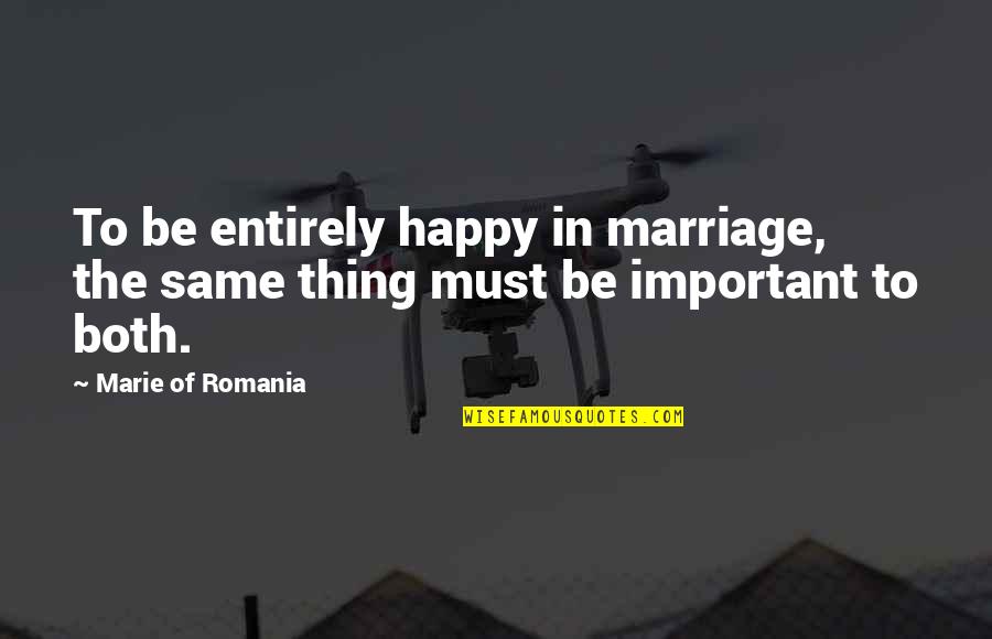 Romania Quotes By Marie Of Romania: To be entirely happy in marriage, the same