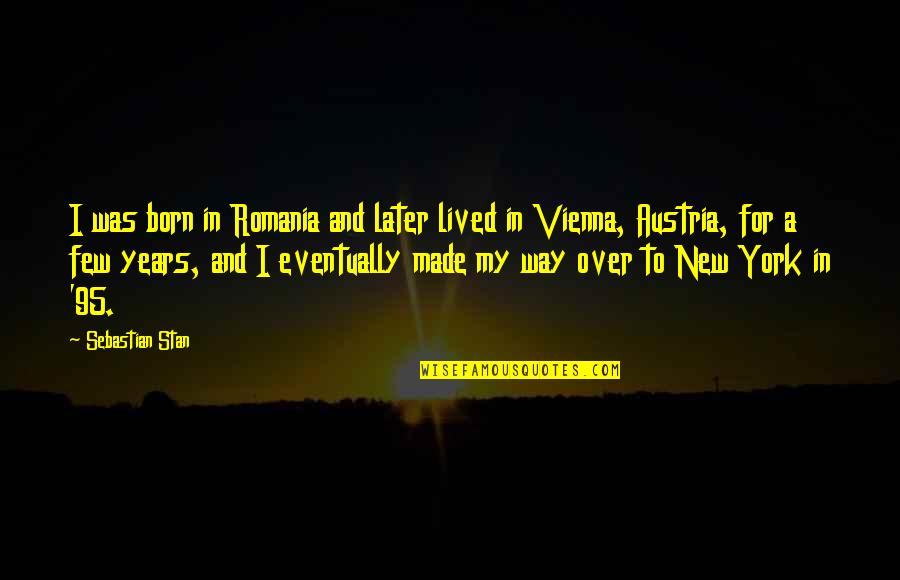 Romania Quotes By Sebastian Stan: I was born in Romania and later lived