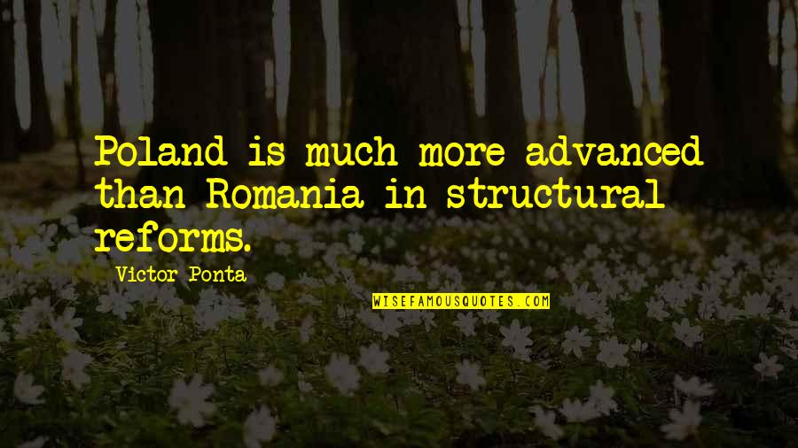 Romania Quotes By Victor Ponta: Poland is much more advanced than Romania in