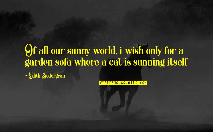 Romanian Author Quotes By Edith Sodergran: Of all our sunny world, i wish only