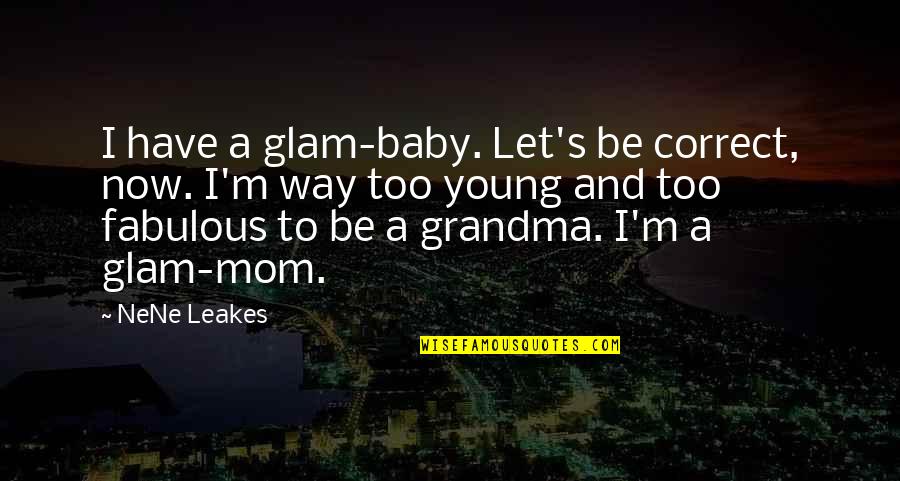 Romanian Author Quotes By NeNe Leakes: I have a glam-baby. Let's be correct, now.