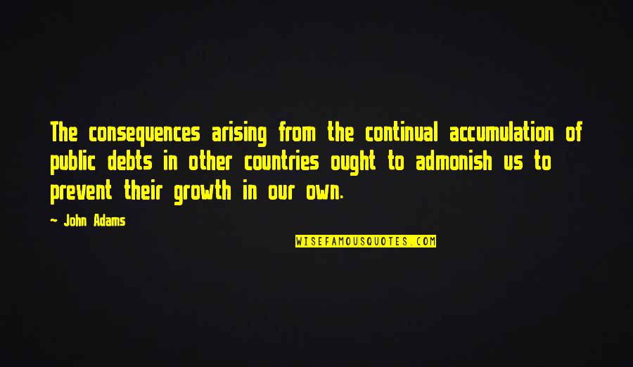 Romanian Dogs Quotes By John Adams: The consequences arising from the continual accumulation of