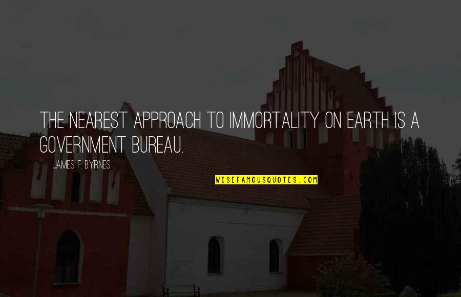 Romanian Philosophy Quotes By James F. Byrnes: The nearest approach to immortality on earth is