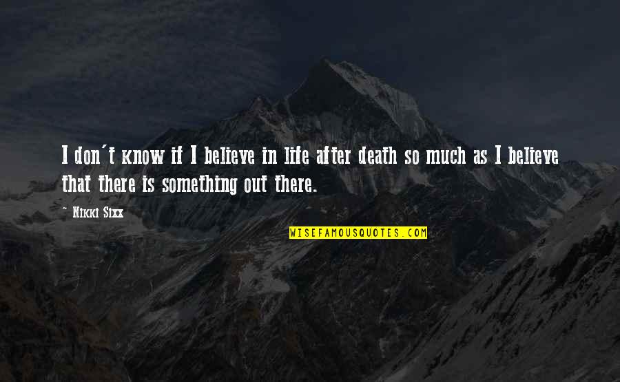 Romanians Quotes By Nikki Sixx: I don't know if I believe in life