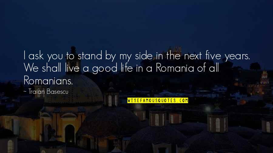 Romanians Quotes By Traian Basescu: I ask you to stand by my side