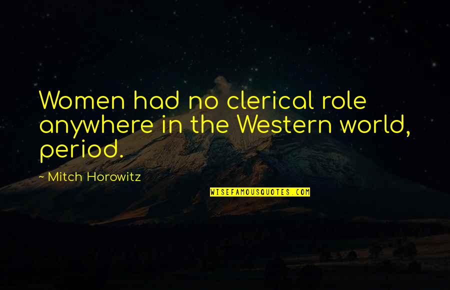 Romanichal Gypsy Quotes By Mitch Horowitz: Women had no clerical role anywhere in the