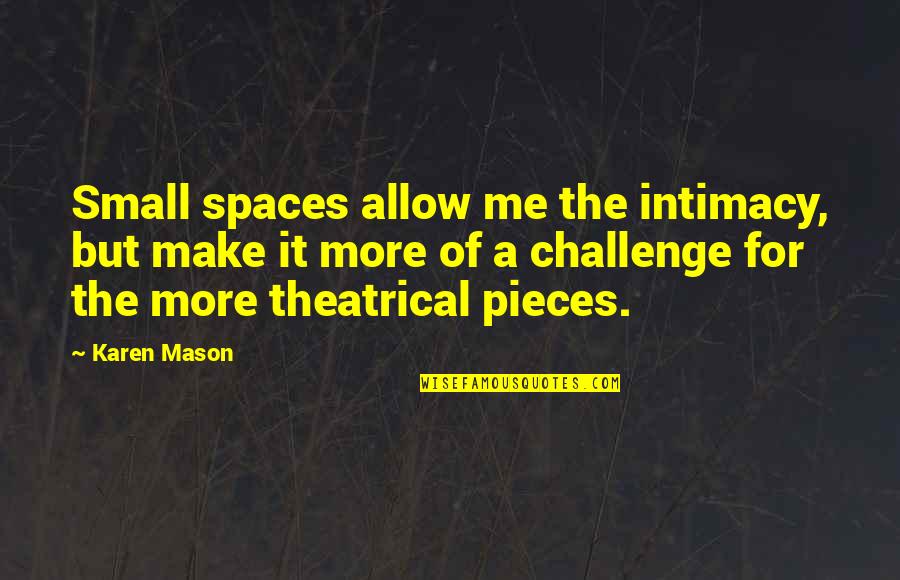 Romanini Michaela Quotes By Karen Mason: Small spaces allow me the intimacy, but make Romanini Michaela Quotes By Karen Mason: Small spaces allow me the intimacy, but make