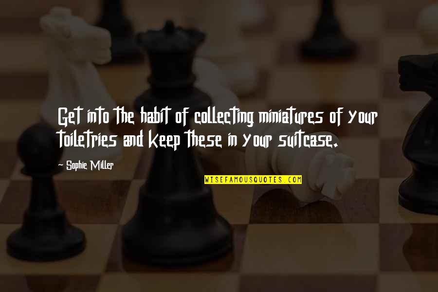 Romanini Michaela Quotes By Sophie Miller: Get into the habit of collecting miniatures of Romanini Michaela Quotes By Sophie Miller: Get into the habit of collecting miniatures of