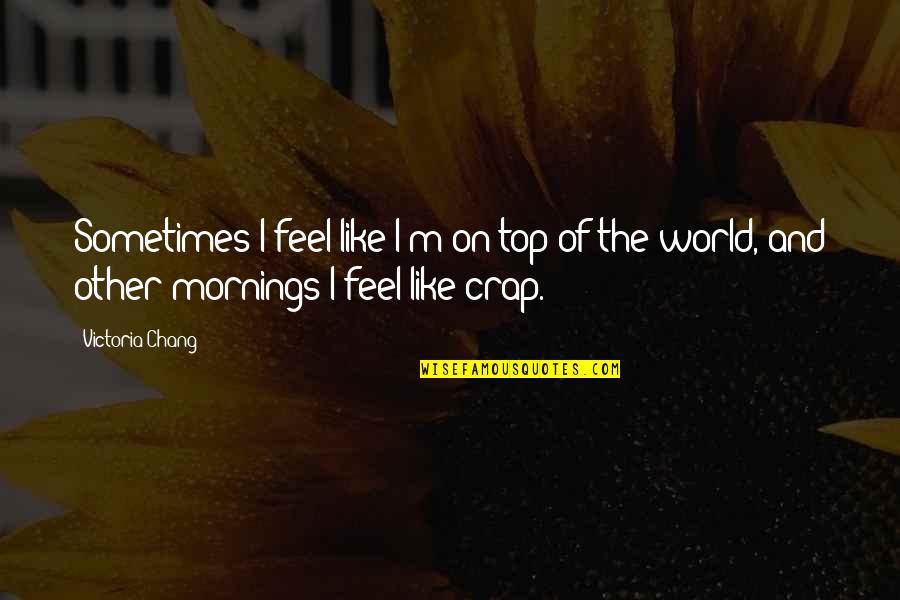Romanishin Chess Quotes By Victoria Chang: Sometimes I feel like I'm on top of Romanishin Chess Quotes By Victoria Chang: Sometimes I feel like I'm on top of