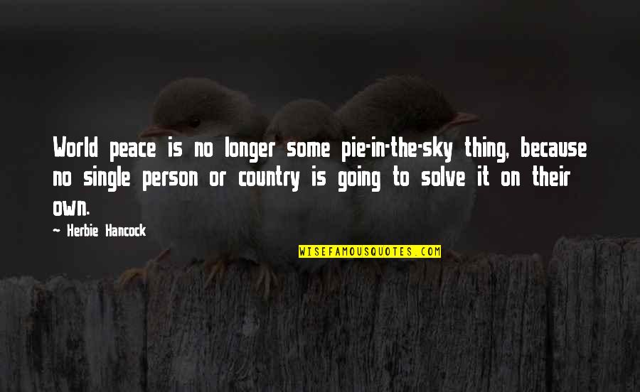 Romanists Quotes By Herbie Hancock: World peace is no longer some pie-in-the-sky thing,