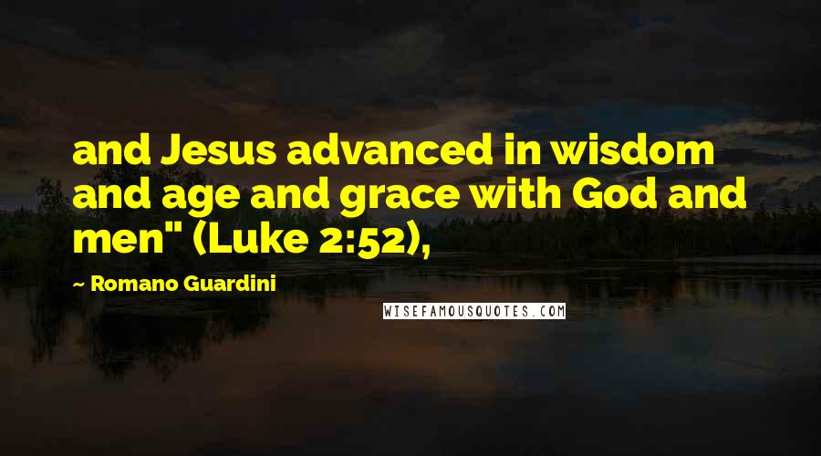 Romano Guardini quotes: and Jesus advanced in wisdom and age and grace with God and men" (Luke 2:52),