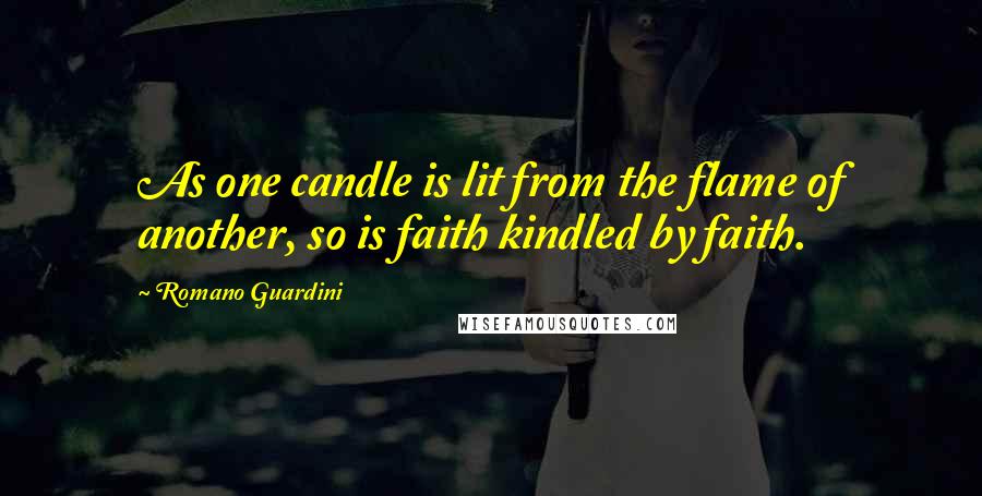 Romano Guardini quotes: As one candle is lit from the flame of another, so is faith kindled by faith.