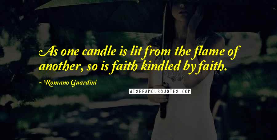 Romano Guardini quotes: As one candle is lit from the flame of another, so is faith kindled by faith. Romano Guardini quotes: As one candle is lit from the flame of another, so is faith kindled by faith.
