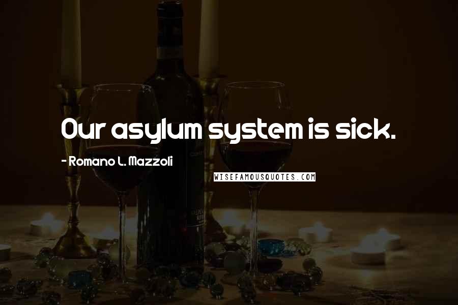 Romano L. Mazzoli quotes: Our asylum system is sick.