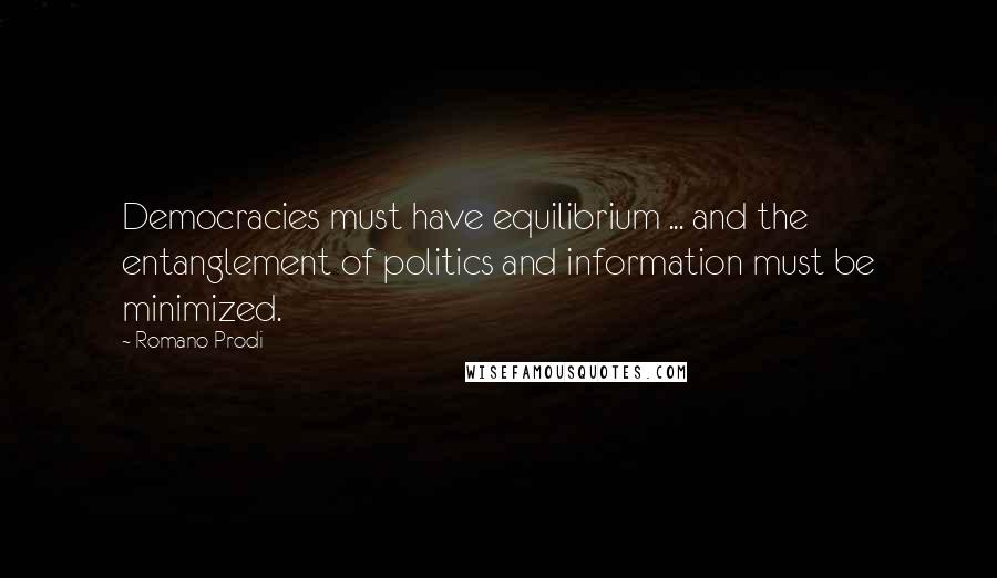 Romano Prodi quotes: Democracies must have equilibrium ... and the entanglement of politics and information must be minimized.