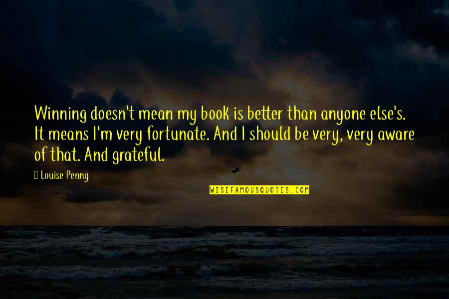 Romano Prodi Quotes By Louise Penny: Winning doesn't mean my book is better than Romano Prodi Quotes By Louise Penny: Winning doesn't mean my book is better than
