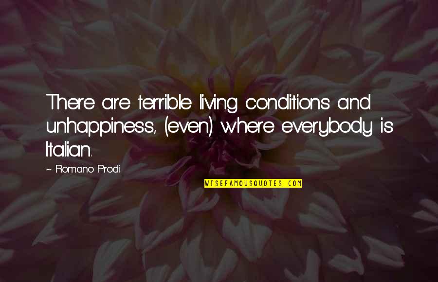 Romano Prodi Quotes By Romano Prodi: There are terrible living conditions and unhappiness, (even) Romano Prodi Quotes By Romano Prodi: There are terrible living conditions and unhappiness, (even)