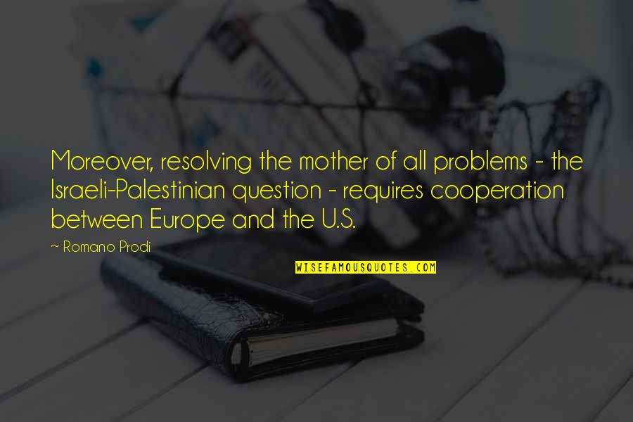 Romano Prodi Quotes By Romano Prodi: Moreover, resolving the mother of all problems - Romano Prodi Quotes By Romano Prodi: Moreover, resolving the mother of all problems -