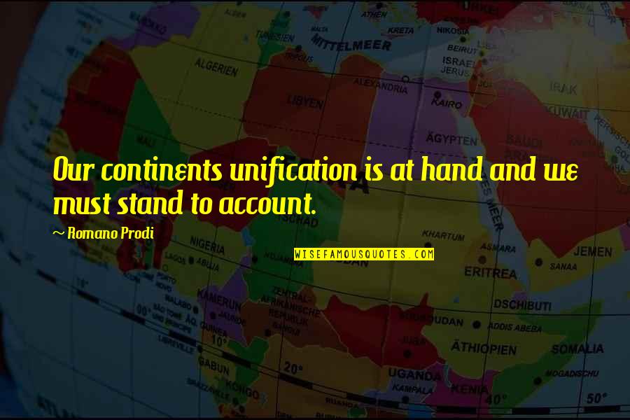 Romano Prodi Quotes By Romano Prodi: Our continents unification is at hand and we