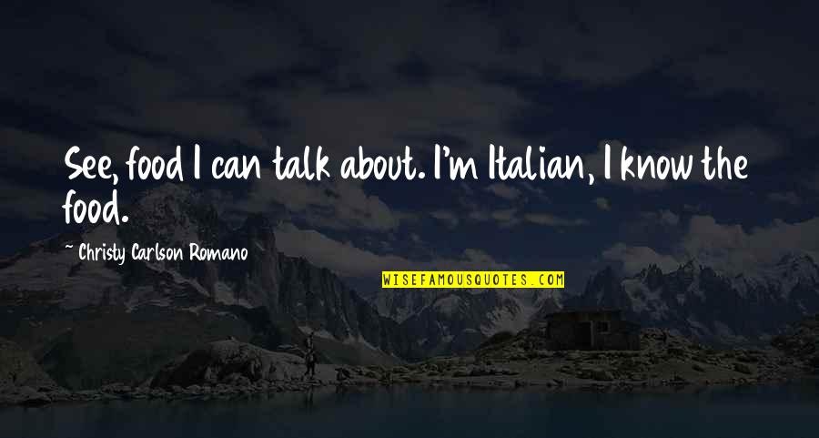 Romano's Quotes By Christy Carlson Romano: See, food I can talk about. I'm Italian,