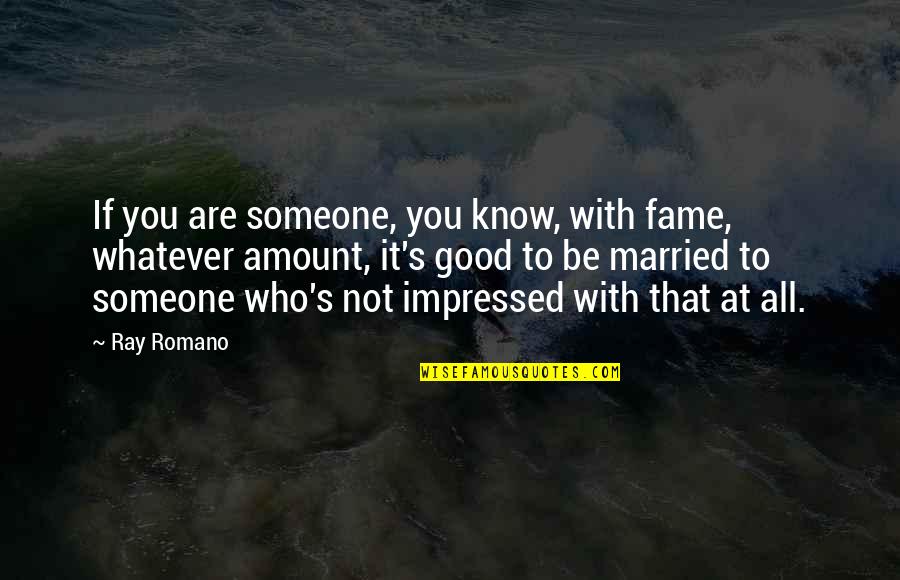 Romano's Quotes By Ray Romano: If you are someone, you know, with fame,
