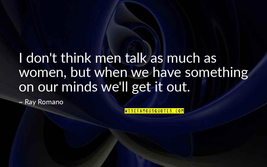Romano's Quotes By Ray Romano: I don't think men talk as much as