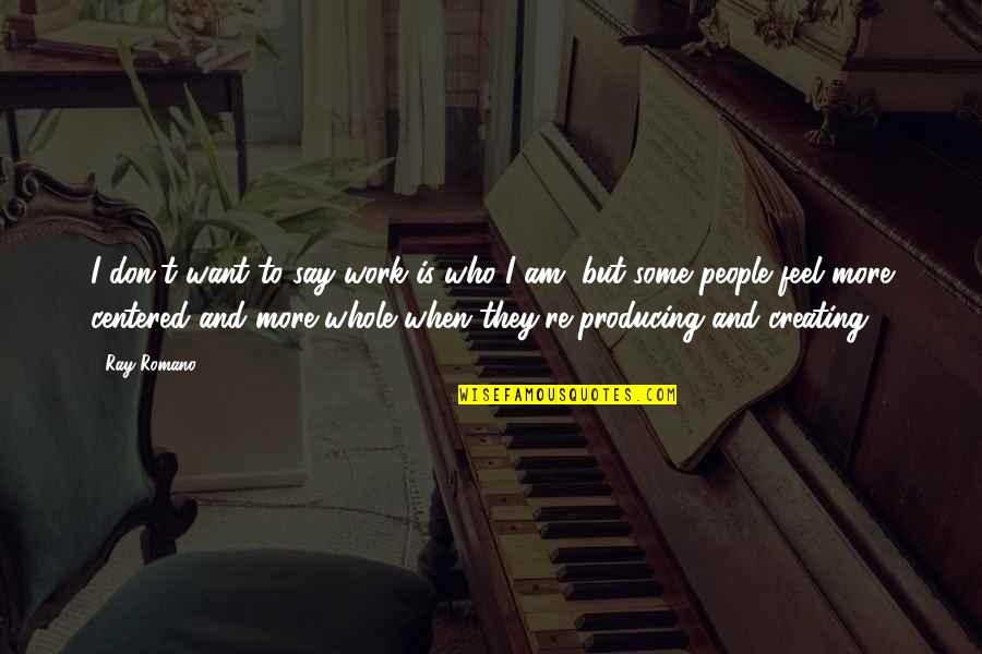 Romano's Quotes By Ray Romano: I don't want to say work is who