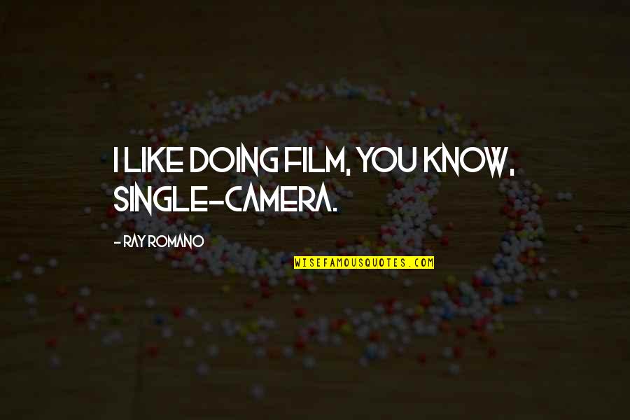 Romano's Quotes By Ray Romano: I like doing film, you know, single-camera.