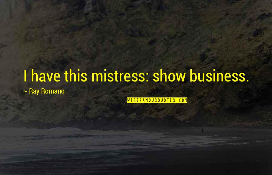 Romano's Quotes By Ray Romano: I have this mistress: show business.