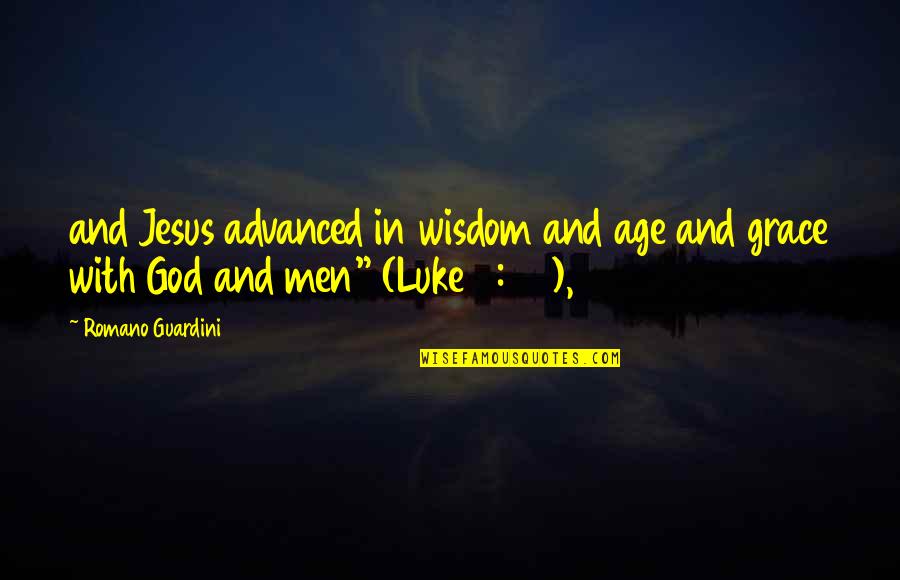 Romano's Quotes By Romano Guardini: and Jesus advanced in wisdom and age and