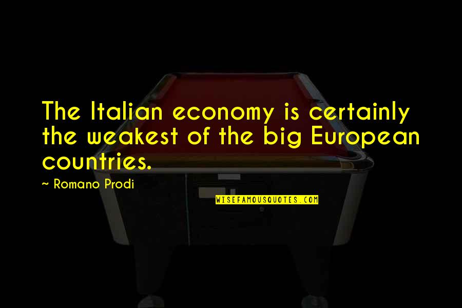 Romano's Quotes By Romano Prodi: The Italian economy is certainly the weakest of