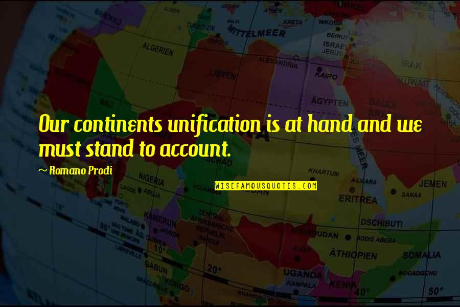 Romano's Quotes By Romano Prodi: Our continents unification is at hand and we