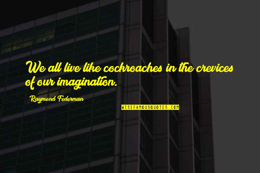 Romanov Quotes By Raymond Federman: We all live like cockroaches in the crevices