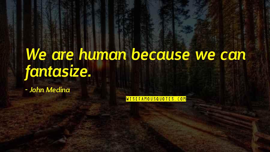 Romanova Reviews Quotes By John Medina: We are human because we can fantasize. Romanova Reviews Quotes By John Medina: We are human because we can fantasize.