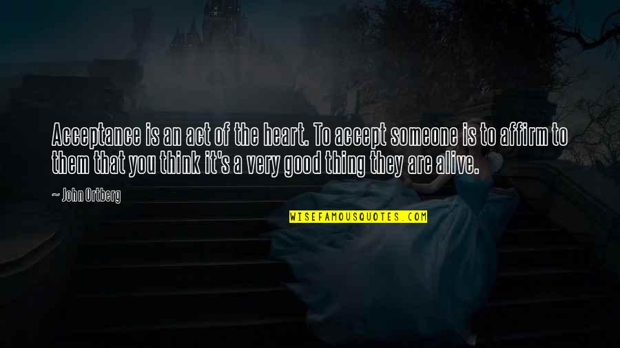 Romanovich Lakers Quotes By John Ortberg: Acceptance is an act of the heart. To