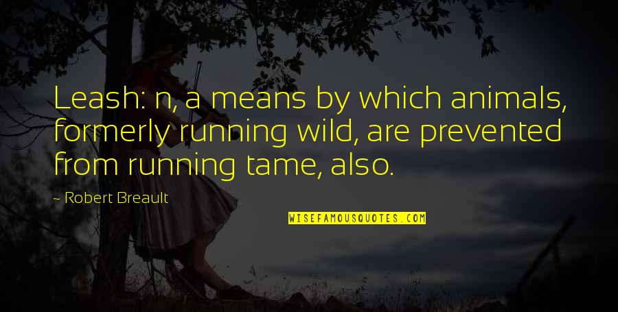 Romanovna's Quotes By Robert Breault: Leash: n, a means by which animals, formerly